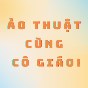 CÔ GIÁO CỦA TỤI CON LÀ NHÀ ẢO THUẬT